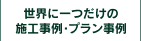世界に1つだけの施工事例・プラン事例