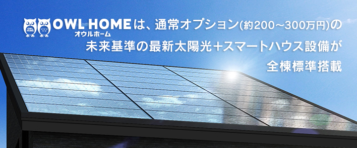 オウルホームは、通常オプション(約200～300万円)の未来基準の最新太陽光＋スマートハウス設備が全棟標準搭載